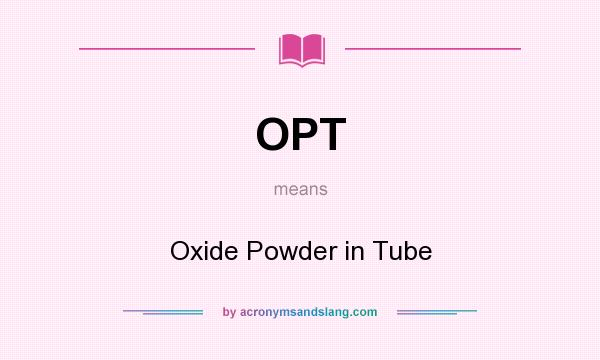 What does OPT mean? It stands for Oxide Powder in Tube