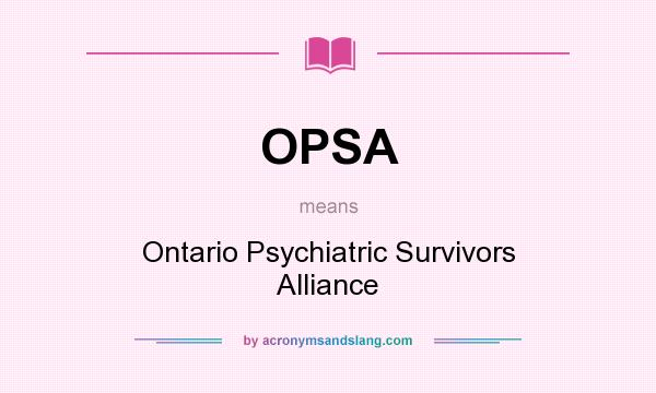 What does OPSA mean? It stands for Ontario Psychiatric Survivors Alliance