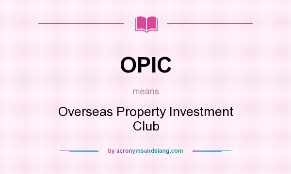 What does OPIC mean? It stands for Overseas Property Investment Club