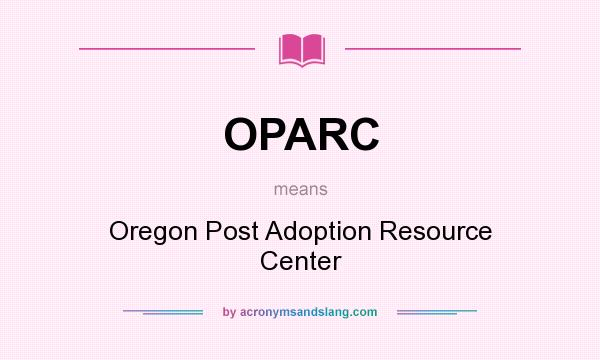 What does OPARC mean? It stands for Oregon Post Adoption Resource Center