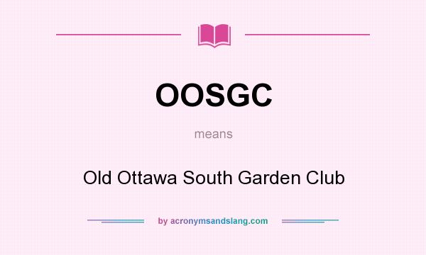 What does OOSGC mean? It stands for Old Ottawa South Garden Club