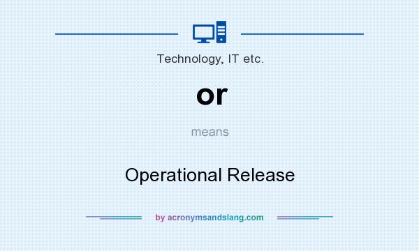 What does or mean? It stands for Operational Release
