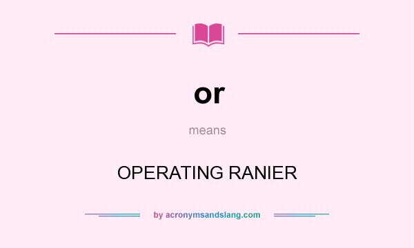 What does or mean? It stands for OPERATING RANIER