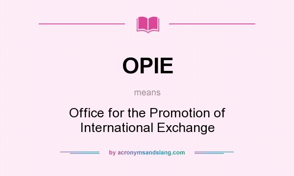 What does OPIE mean? It stands for Office for the Promotion of International Exchange