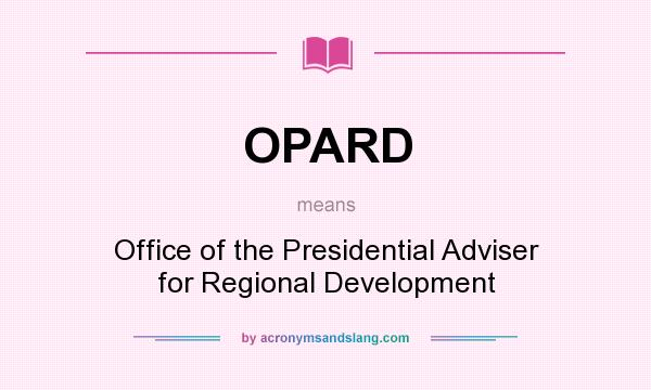 What does OPARD mean? It stands for Office of the Presidential Adviser for Regional Development