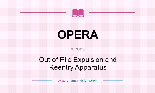 What does OPERA mean? It stands for Out of Pile Expulsion and Reentry Apparatus
