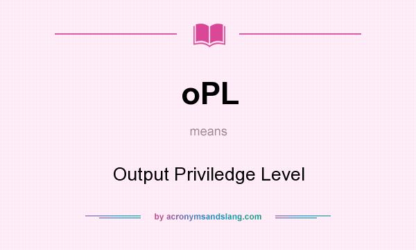 What does oPL mean? It stands for Output Priviledge Level