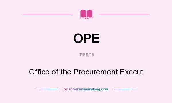 What does OPE mean? It stands for Office of the Procurement Execut