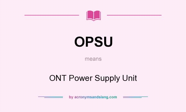 What does OPSU mean? It stands for ONT Power Supply Unit
