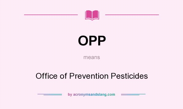 What does OPP mean? It stands for Office of Prevention Pesticides