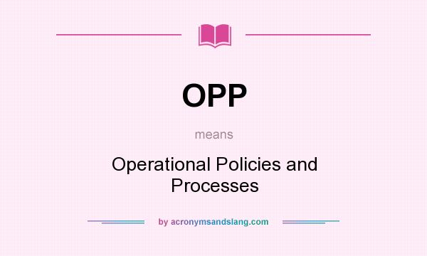 What does OPP mean? It stands for Operational Policies and Processes