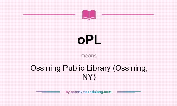 What does oPL mean? It stands for Ossining Public Library (Ossining, NY)