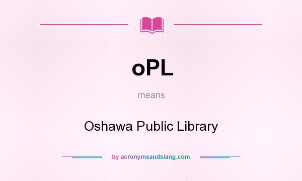 What does oPL mean? It stands for Oshawa Public Library