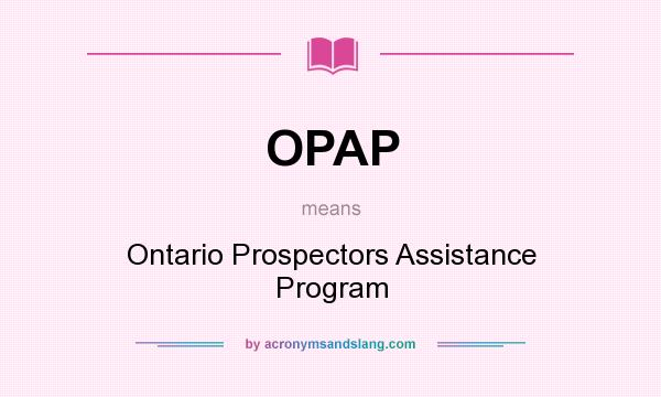 What does OPAP mean? It stands for Ontario Prospectors Assistance Program