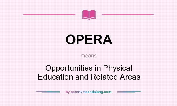 What does OPERA mean? It stands for Opportunities in Physical Education and Related Areas