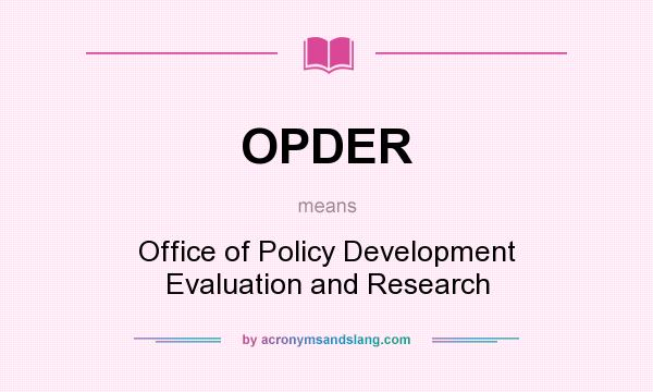 What does OPDER mean? It stands for Office of Policy Development Evaluation and Research
