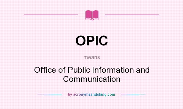 What does OPIC mean? It stands for Office of Public Information and Communication