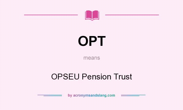 What does OPT mean? It stands for OPSEU Pension Trust
