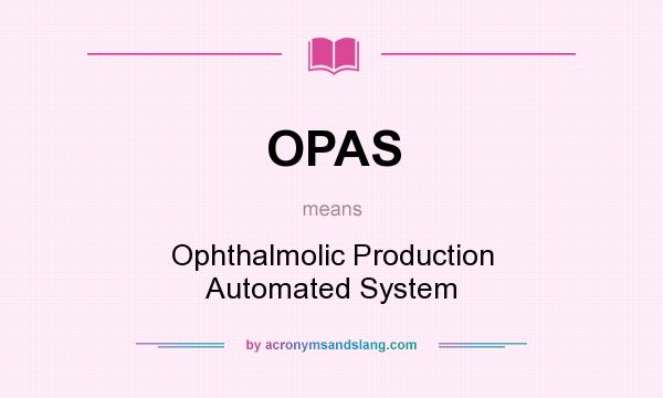 What does OPAS mean? It stands for Ophthalmolic Production Automated System