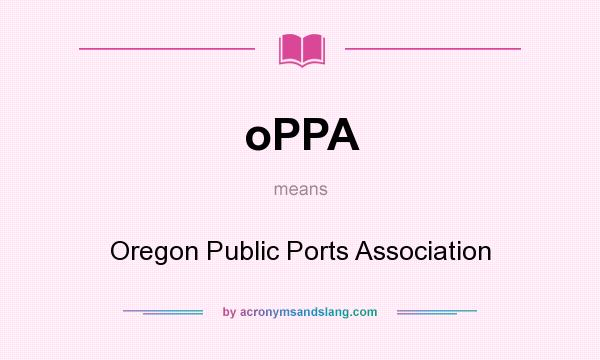 What does oPPA mean? It stands for Oregon Public Ports Association