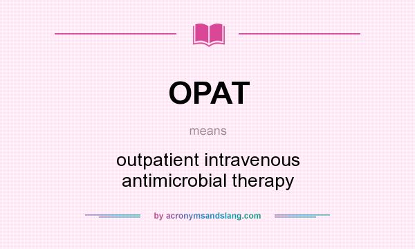 What does OPAT mean? It stands for outpatient intravenous antimicrobial therapy
