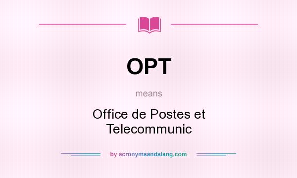 What does OPT mean? It stands for Office de Postes et Telecommunic