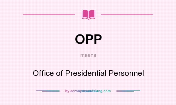 What does OPP mean? It stands for Office of Presidential Personnel
