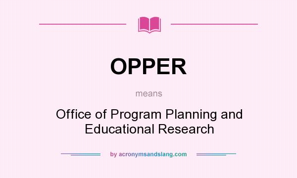 What does OPPER mean? It stands for Office of Program Planning and Educational Research