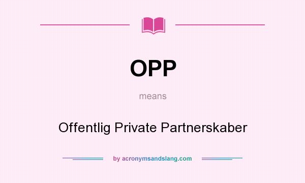 What does OPP mean? It stands for Offentlig Private Partnerskaber