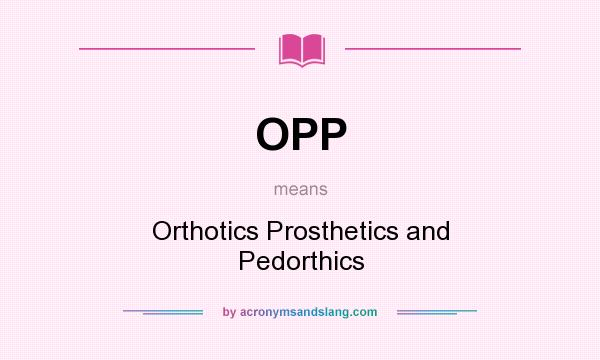 What does OPP mean? It stands for Orthotics Prosthetics and Pedorthics