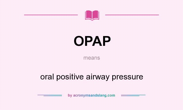 What does OPAP mean? It stands for oral positive airway pressure
