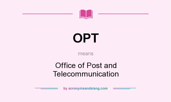 What does OPT mean? It stands for Office of Post and Telecommunication