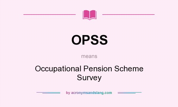 What does OPSS mean? It stands for Occupational Pension Scheme Survey