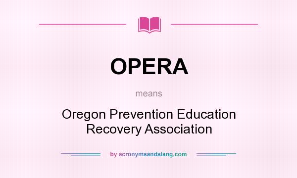 What does OPERA mean? It stands for Oregon Prevention Education Recovery Association