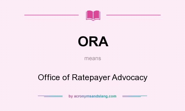 What does ORA mean? It stands for Office of Ratepayer Advocacy