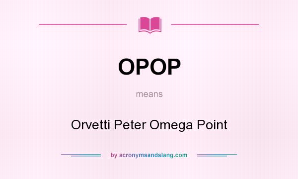 What does OPOP mean? It stands for Orvetti Peter Omega Point