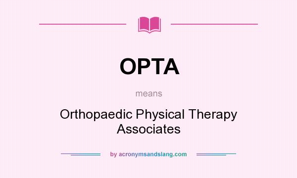 What does OPTA mean? It stands for Orthopaedic Physical Therapy Associates
