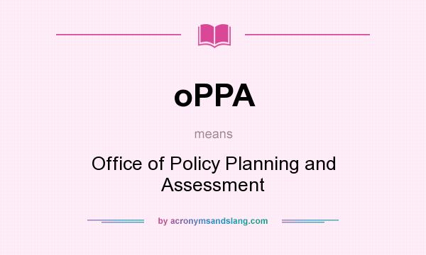 What does oPPA mean? It stands for Office of Policy Planning and Assessment