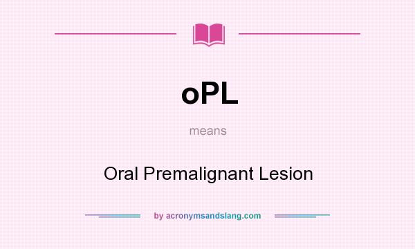 What does oPL mean? It stands for Oral Premalignant Lesion