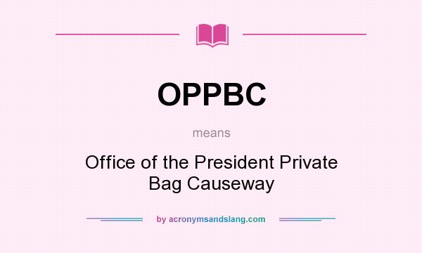 What does OPPBC mean? It stands for Office of the President Private Bag Causeway