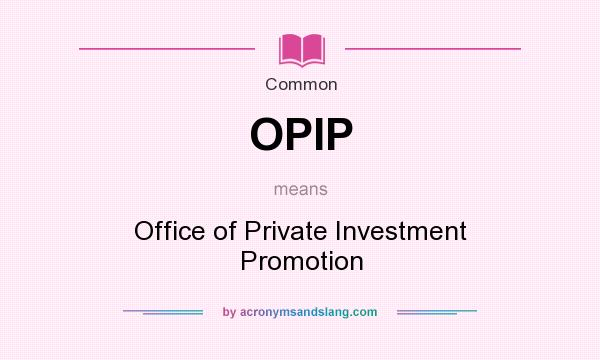What does OPIP mean? It stands for Office of Private Investment Promotion