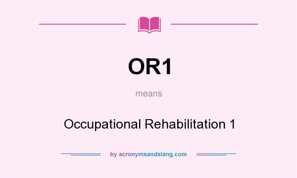 What does OR1 mean? It stands for Occupational Rehabilitation 1