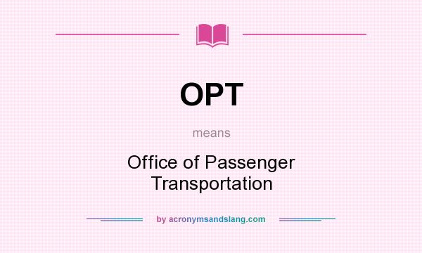 What does OPT mean? It stands for Office of Passenger Transportation