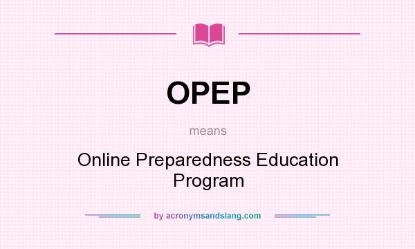 What does OPEP mean? It stands for Online Preparedness Education Program