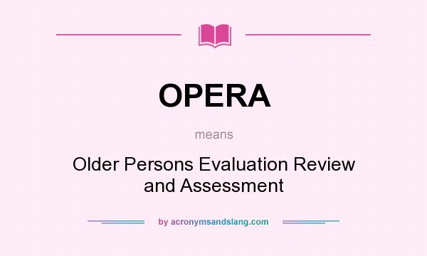 What does OPERA mean? It stands for Older Persons Evaluation Review and Assessment
