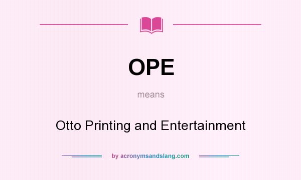 What does OPE mean? It stands for Otto Printing and Entertainment
