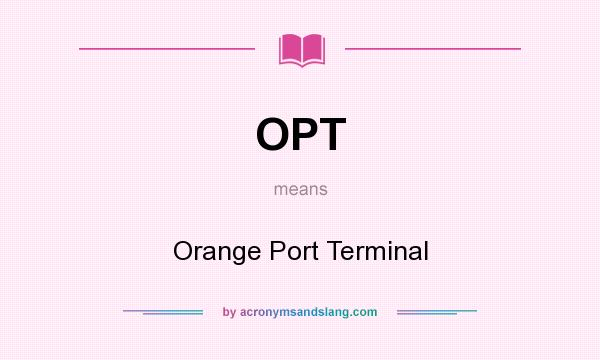 What does OPT mean? It stands for Orange Port Terminal