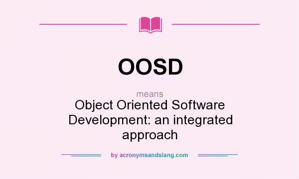 What does OOSD mean? It stands for Object Oriented Software Development: an integrated approach