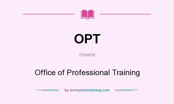 What does OPT mean? It stands for Office of Professional Training