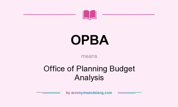 What does OPBA mean? It stands for Office of Planning Budget Analysis